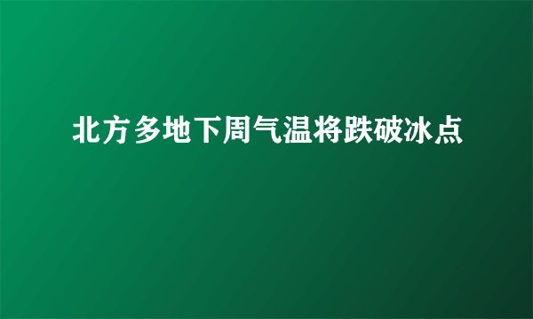 北方多地下周气温将跌破冰点