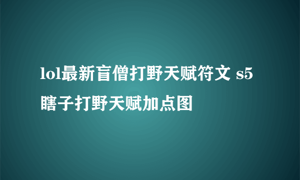 lol最新盲僧打野天赋符文 s5瞎子打野天赋加点图