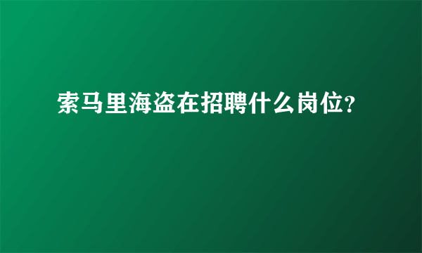 索马里海盗在招聘什么岗位？