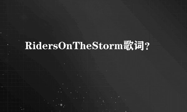 RidersOnTheStorm歌词？