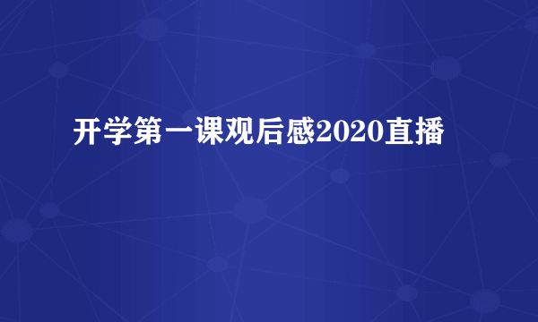 开学第一课观后感2020直播