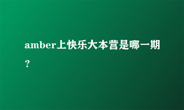 amber上快乐大本营是哪一期？