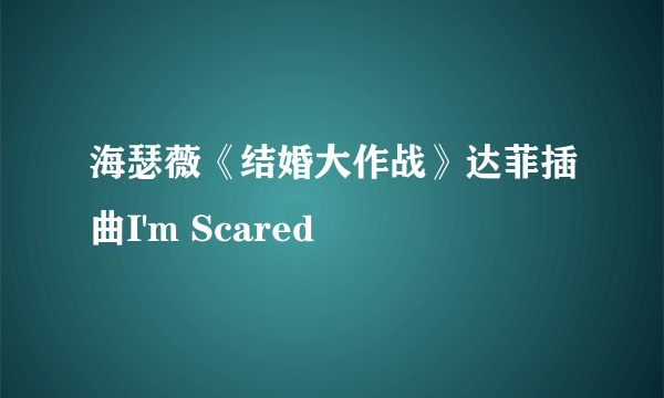 海瑟薇《结婚大作战》达菲插曲I'm Scared