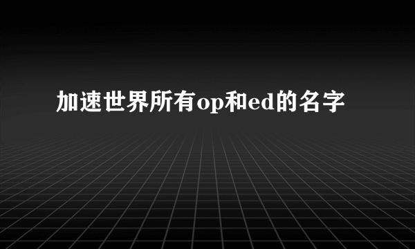 加速世界所有op和ed的名字