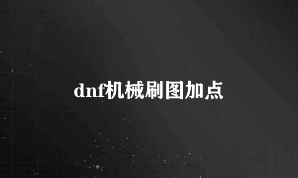 dnf机械刷图加点