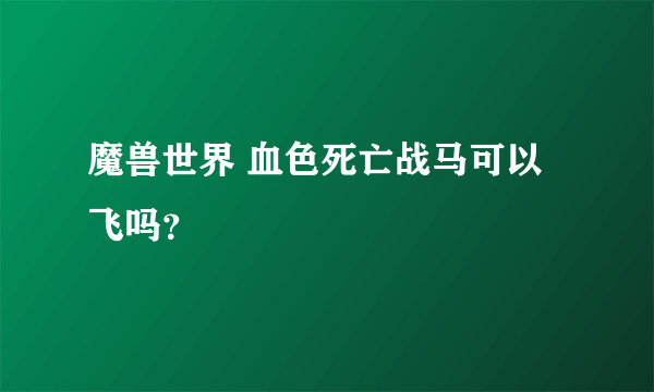 魔兽世界 血色死亡战马可以飞吗？