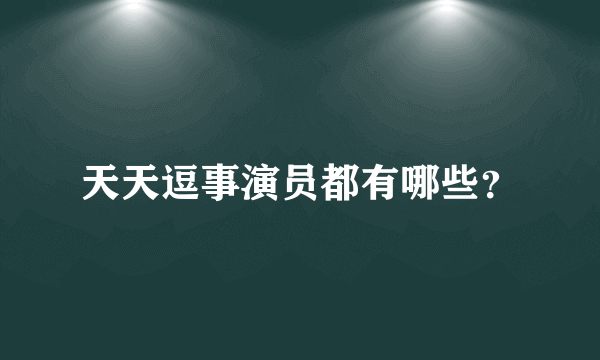 天天逗事演员都有哪些？