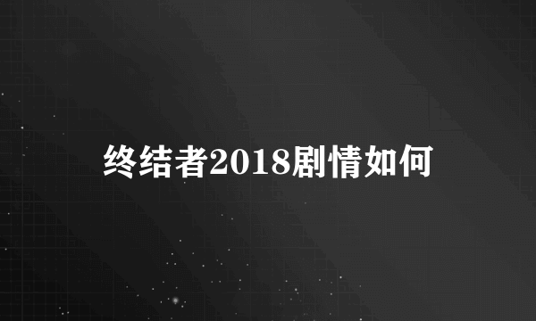 终结者2018剧情如何