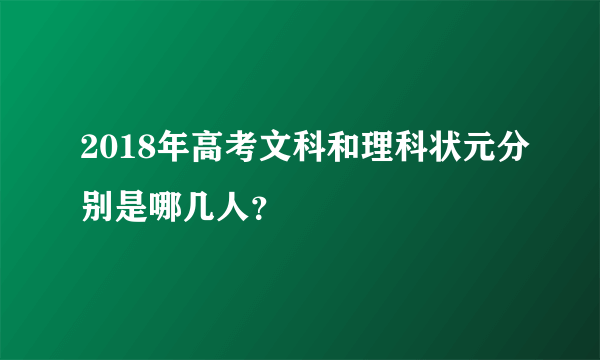 2018年高考文科和理科状元分别是哪几人？