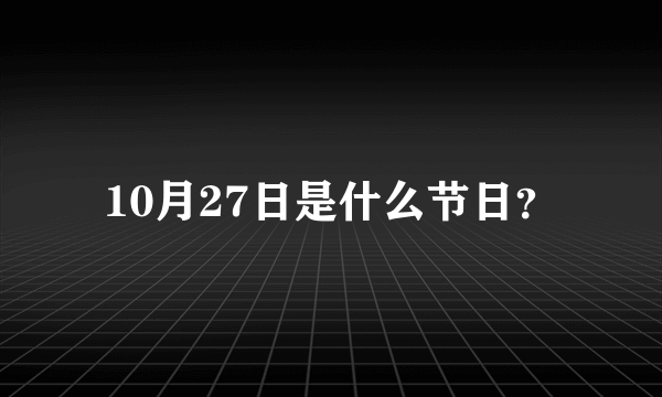 10月27日是什么节日？