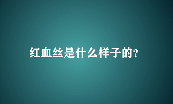 红血丝是什么样子的？