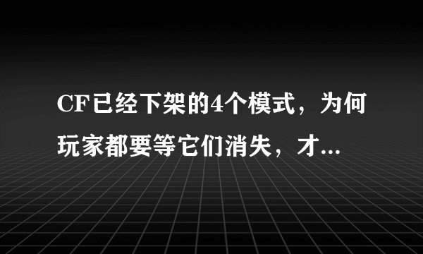 CF已经下架的4个模式，为何玩家都要等它们消失，才会回头怀念？