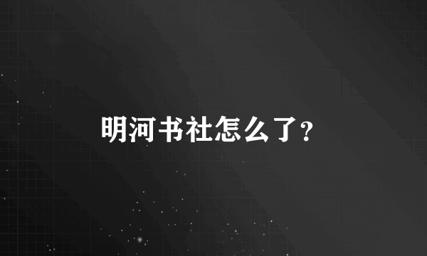 明河书社怎么了？