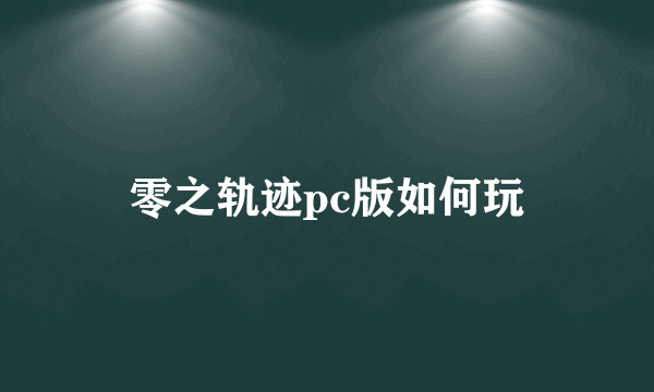 零之轨迹pc版如何玩