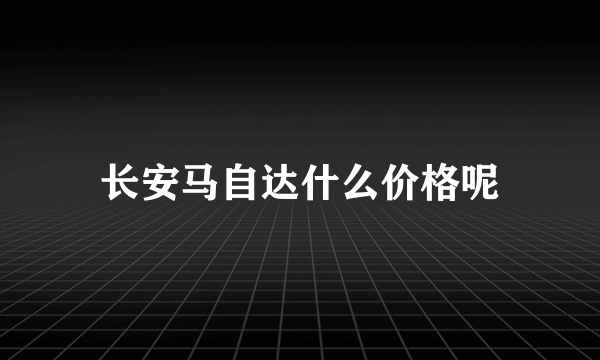 长安马自达什么价格呢