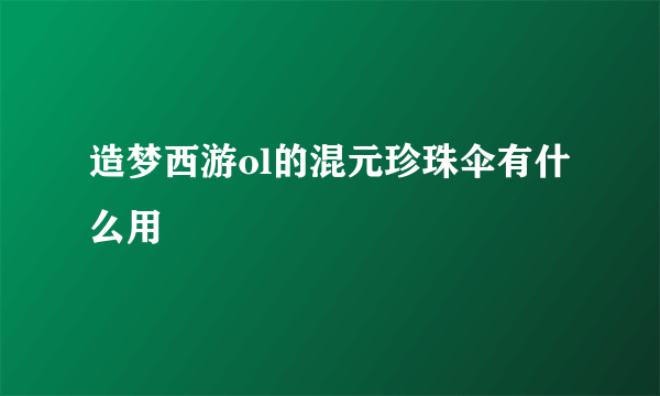 造梦西游ol的混元珍珠伞有什么用