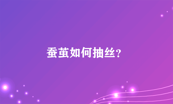 蚕茧如何抽丝？