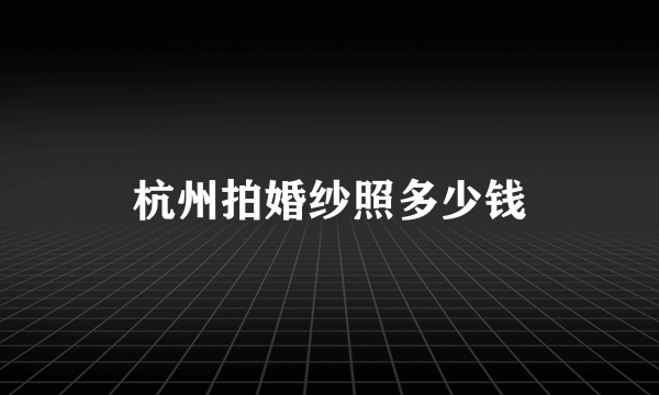 杭州拍婚纱照多少钱