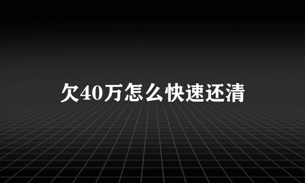 欠40万怎么快速还清