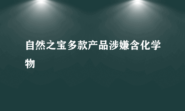 自然之宝多款产品涉嫌含化学物