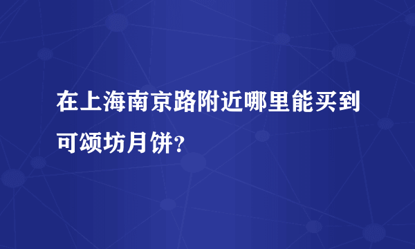 在上海南京路附近哪里能买到可颂坊月饼？