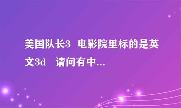 美国队长3  电影院里标的是英文3d   请问有中文字幕吗