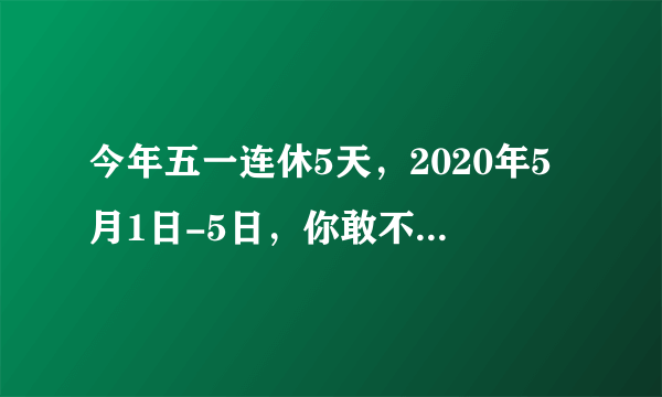 今年五一连休5天，2020年5月1日-5日，你敢不敢出去旅游？为什么？