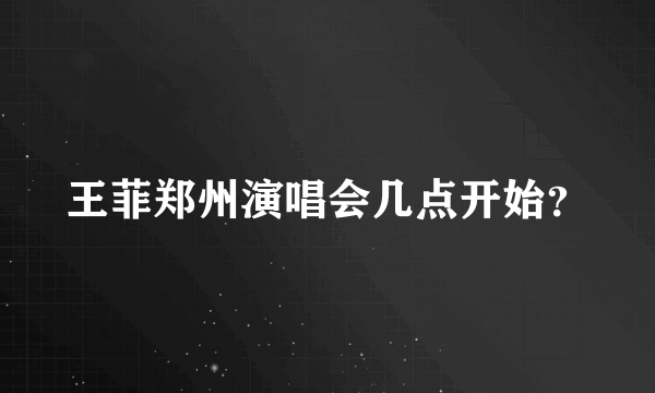 王菲郑州演唱会几点开始？