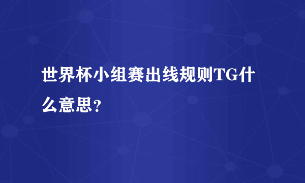 世界杯小组赛出线规则TG什么意思？