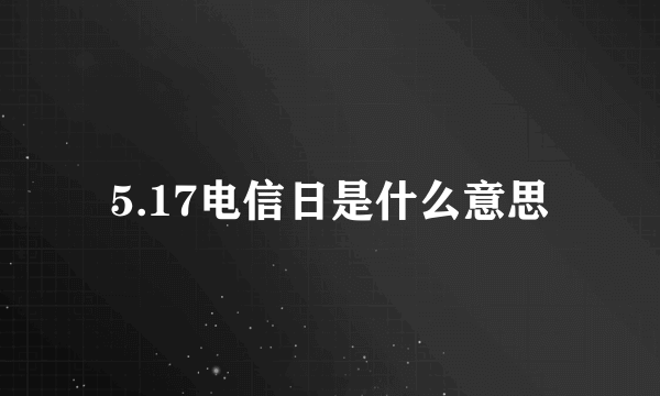 5.17电信日是什么意思