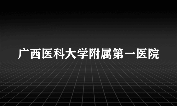 广西医科大学附属第一医院