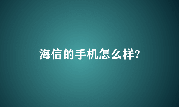 海信的手机怎么样?