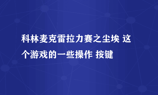 科林麦克雷拉力赛之尘埃 这个游戏的一些操作 按键