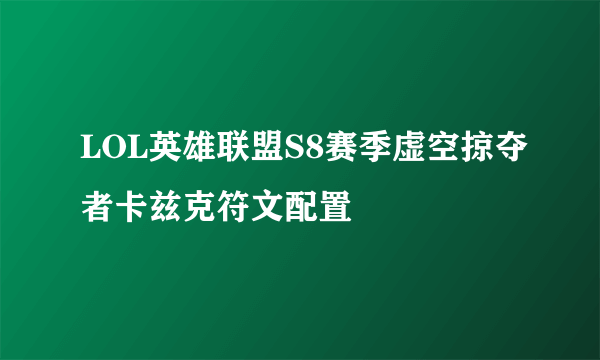 LOL英雄联盟S8赛季虚空掠夺者卡兹克符文配置