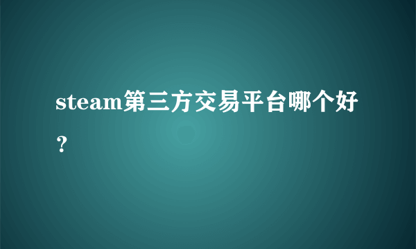 steam第三方交易平台哪个好？