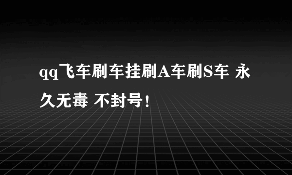 qq飞车刷车挂刷A车刷S车 永久无毒 不封号！