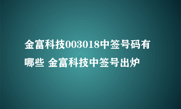 金富科技003018中签号码有哪些 金富科技中签号出炉