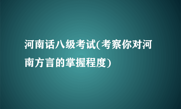 河南话八级考试(考察你对河南方言的掌握程度)