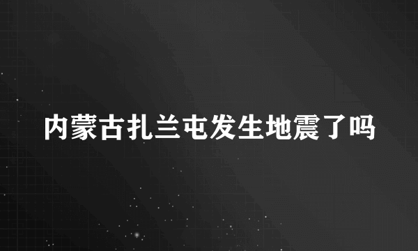 内蒙古扎兰屯发生地震了吗