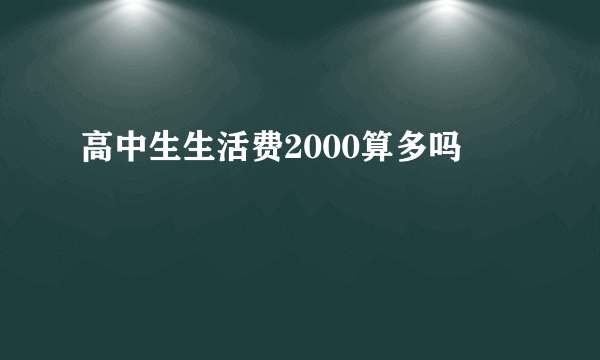 高中生生活费2000算多吗