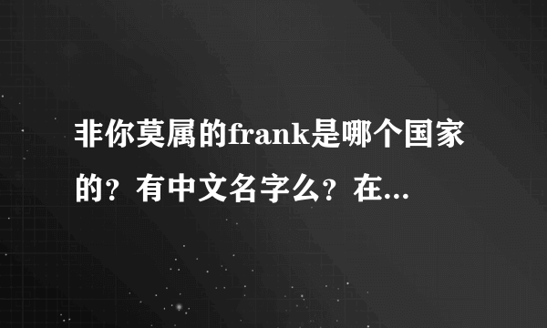 非你莫属的frank是哪个国家的？有中文名字么？在哪儿上学？有他的简历么？