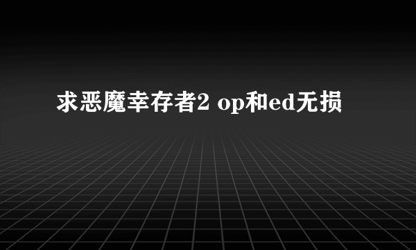 求恶魔幸存者2 op和ed无损