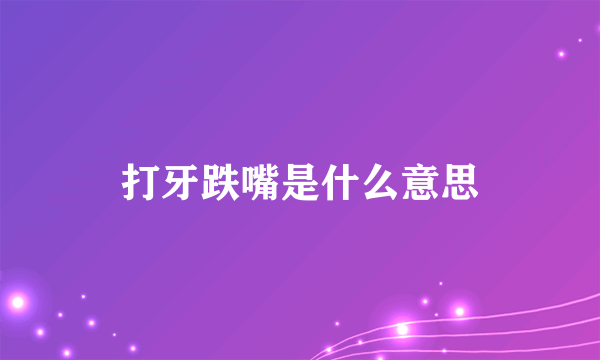 打牙跌嘴是什么意思