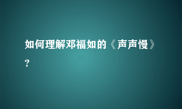 如何理解邓福如的《声声慢》？