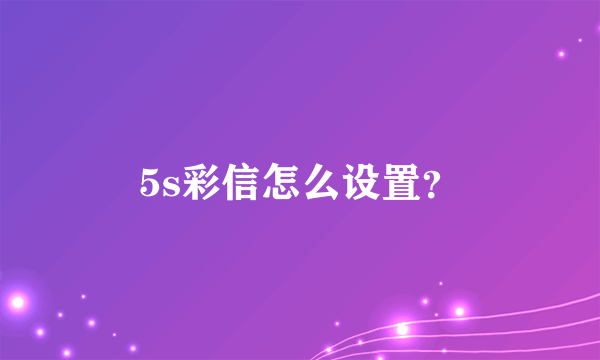 5s彩信怎么设置？