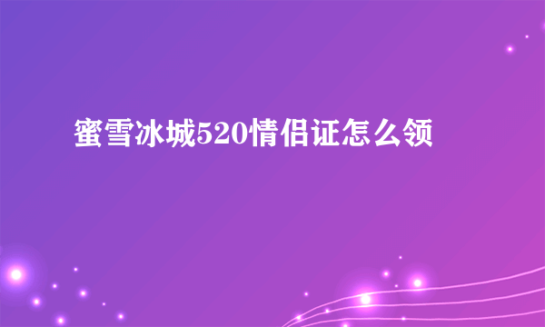 蜜雪冰城520情侣证怎么领