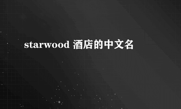 starwood 酒店的中文名