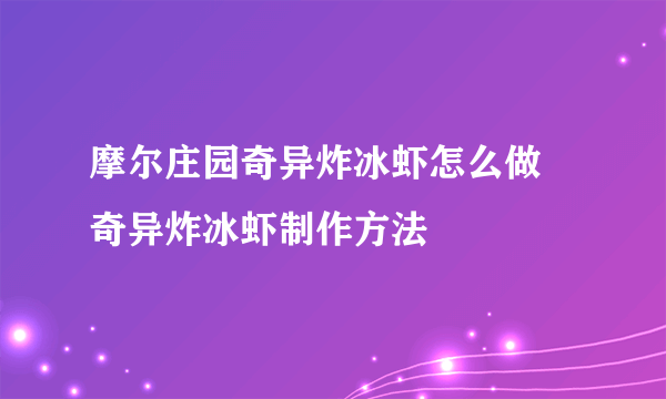 摩尔庄园奇异炸冰虾怎么做 奇异炸冰虾制作方法