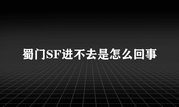 蜀门SF进不去是怎么回事