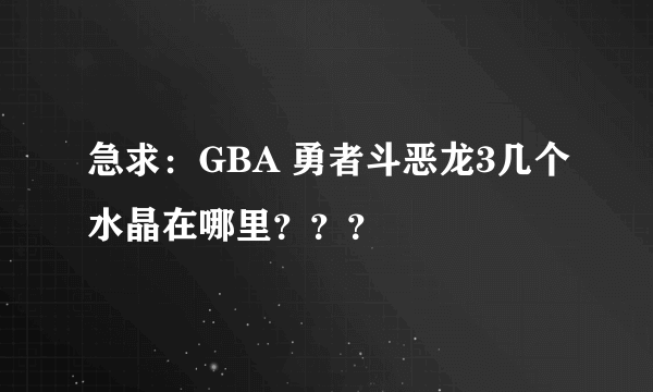 急求：GBA 勇者斗恶龙3几个水晶在哪里？？？